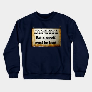 You can lead a horse to water... Crewneck Sweatshirt